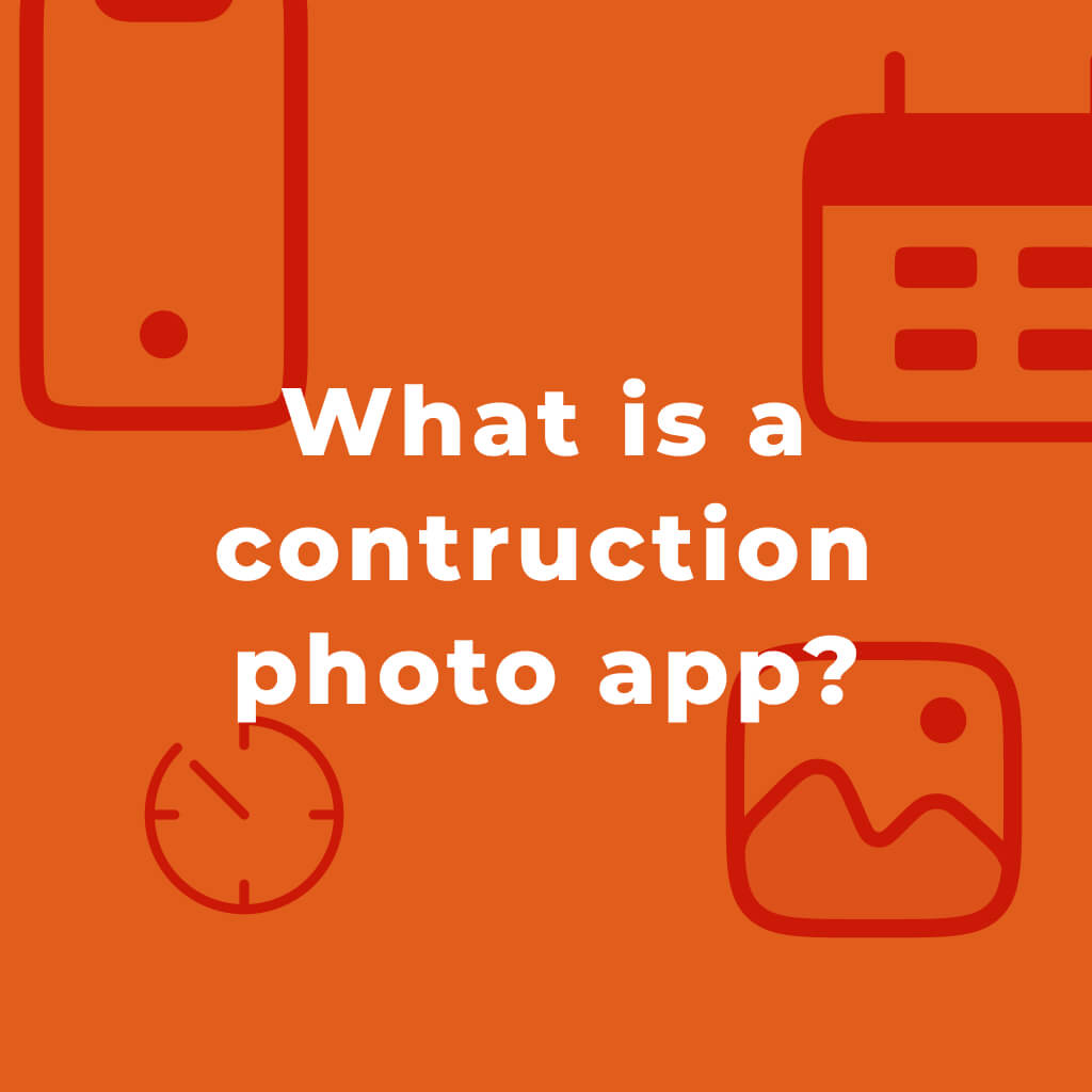What Is a Construction Photo App?